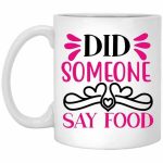 Funny Coffee Mug Did Someone Say Food Gift For Mom On Mothers Day Or Birthday
